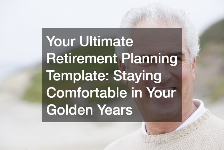 Your Ultimate Retirement Planning Template Staying Comfortable in Your Golden Years